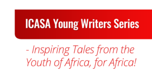 ICASA Young Writers Series - Inspiring Tales from the Youth of Africa, for Africa!