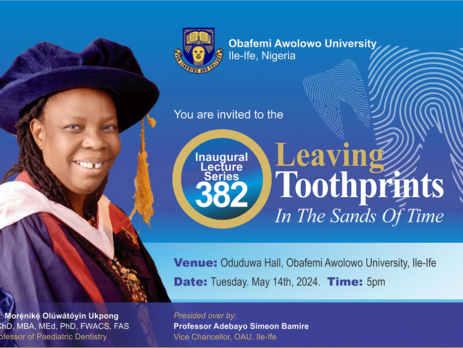 Obafemi Awolowo University invites you to the 382nd Inaugural Lecture series, to be delivered by Morẹ́nikẹ́ Oluwátóyìn Ukpong, BChD, MBA, MEd, PhD, FWACS, FAS, Professor of Paediatric Dentistry.